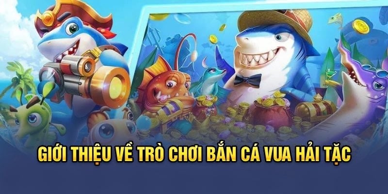 Giới thiệu game bắn cá vua hải tặc