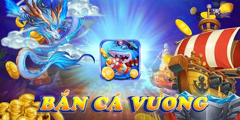 Bắn Cá Vương - Siêu phẩm game bắn cá đổi thưởng năm 2024